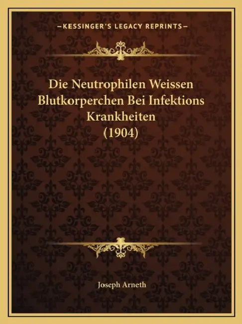 Die Neutrophilen Weissen Blutkorperchen Bei Infektions Krankheiten (1904) by Joseph Arneth