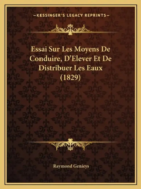 Essai Sur Les Moyens De Conduire, D'Elever Et De Distribuer Les Eaux (1829) by Raymond Genieys