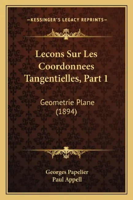 Lecons Sur Les Coordonnees Tangentielles, Part 1: Geometrie Plane (1894) by Georges Papelier, Paul Appell
