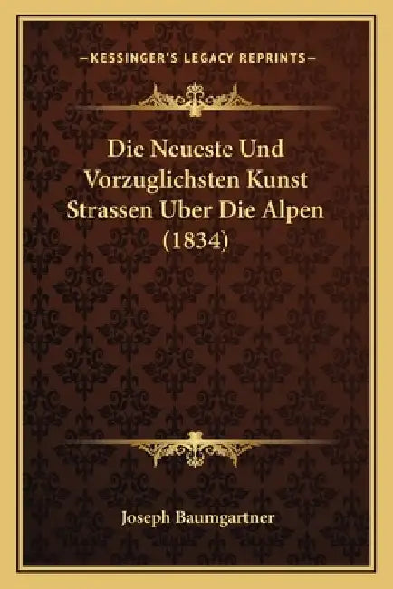 Die Neueste Und Vorzuglichsten Kunst Strassen Uber Die Alpen (1834) by Joseph Baumgartner