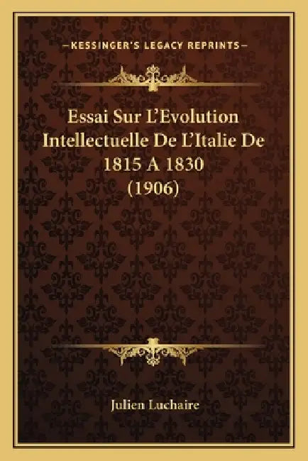 Essai Sur L'Evolution Intellectuelle De L'Italie De 1815 A 1830 (1906) by Julien Luchaire