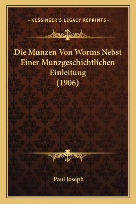 Die Munzen Von Worms Nebst Einer Munzgeschichtlichen Einleitung (1906) by Paul Joseph