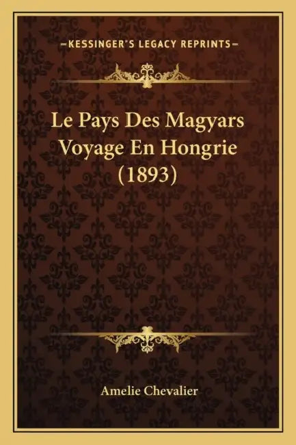Le Pays Des Magyars Voyage En Hongrie (1893) by Amelie Chevalier