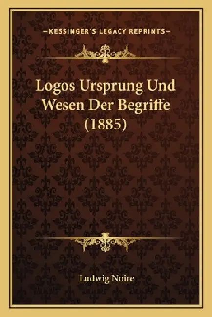 Logos Ursprung Und Wesen Der Begriffe (1885) by Ludwig Noire