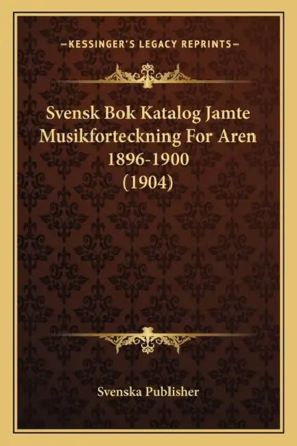 Svensk Bok Katalog Jamte Musikforteckning For Aren 1896-1900 (1904) by Svenska Publisher