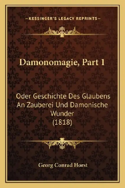Damonomagie, Part 1: Oder Geschichte Des Glaubens An Zauberei Und Damonische Wunder (1818) by Georg Conrad Horst