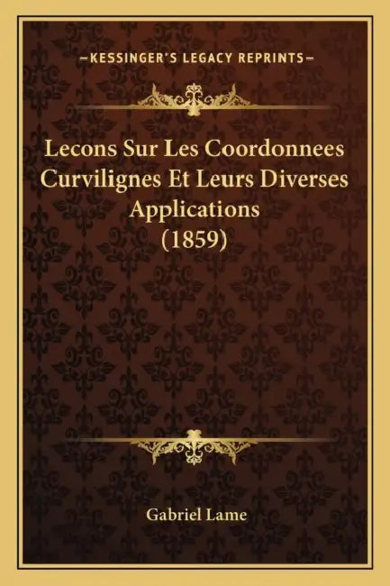Lecons Sur Les Coordonnees Curvilignes Et Leurs Diverses Applications (1859) by Gabriel Lame