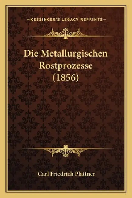 Die Metallurgischen Rostprozesse (1856) by Carl Friedrich Plattner