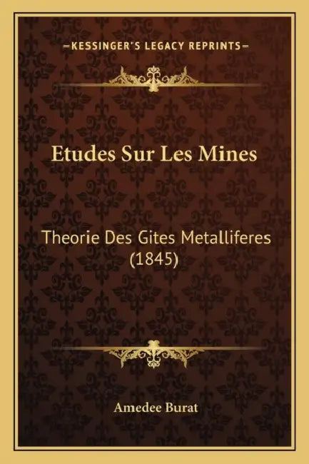 Etudes Sur Les Mines: Theorie Des Gites Metalliferes (1845) by Amedee Burat