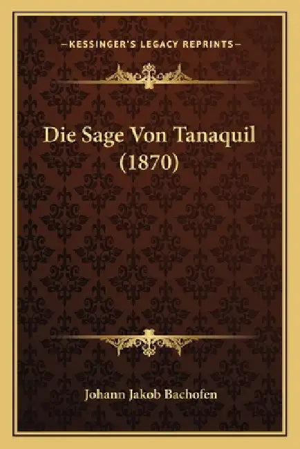 Die Sage Von Tanaquil (1870) by Johann Jakob Bachofen