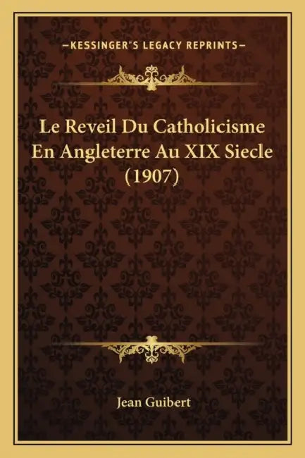Le Reveil Du Catholicisme En Angleterre Au XIX Siecle (1907) by Jean Guibert
