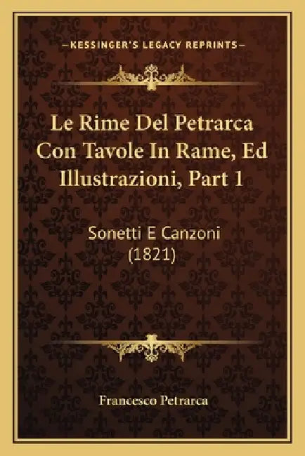 Le Rime Del Petrarca Con Tavole In Rame, Ed Illustrazioni, Part 1: Sonetti E Canzoni (1821) by Francesco Petrarca