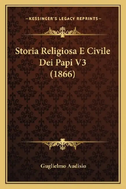Storia Religiosa E Civile Dei Papi V3 (1866) by Guglielmo Audisio