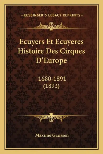 Ecuyers Et Ecuyeres Histoire Des Cirques D'Europe: 1680-1891 (1893) by Maxime Gaussen