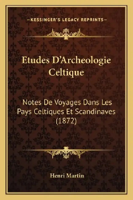 Etudes D'Archeologie Celtique: Notes De Voyages Dans Les Pays Celtiques Et Scandinaves (1872) by Henri Martin