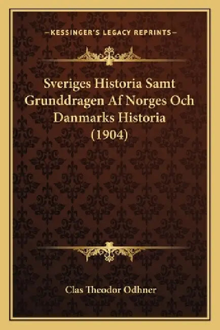 Sveriges Historia Samt Grunddragen Af Norges Och Danmarks Historia (1904) by Clas Theodor Odhner
