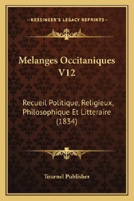 Melanges Occitaniques V12: Recueil Politique, Religieux, Philosophique Et Litteraire (1834) by Tournel Publisher