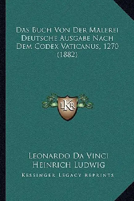 Das Buch Von Der Malerei Deutsche Ausgabe Nach Dem Codex Vaticanus, 1270 (1882) by Leonardo Da Vinci, Heinrich Ludwig