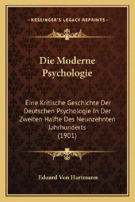 Die Moderne Psychologie: Eine Kritische Geschichte Der Deutschen Psychologie In Der Zweiten Halfte Des Neunzehnten Jahrhunderts (1901) by Eduard Von Hartmann