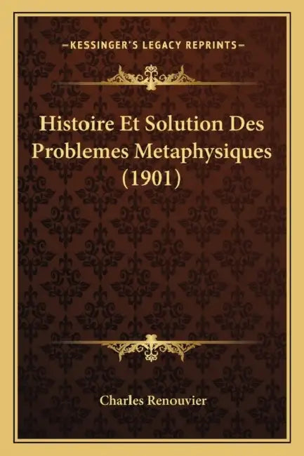 Histoire Et Solution Des Problemes Metaphysiques (1901) by Charles Renouvier