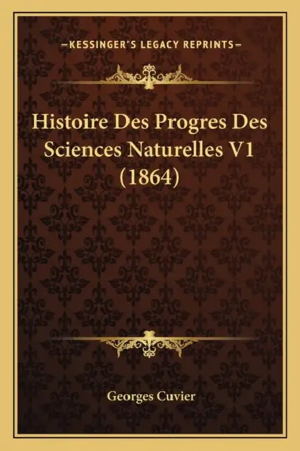 Histoire Des Progres Des Sciences Naturelles V1 (1864) by Georges Baron Cuvier