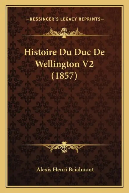 Histoire Du Duc De Wellington V2 (1857) by Alexis Henri Brialmont