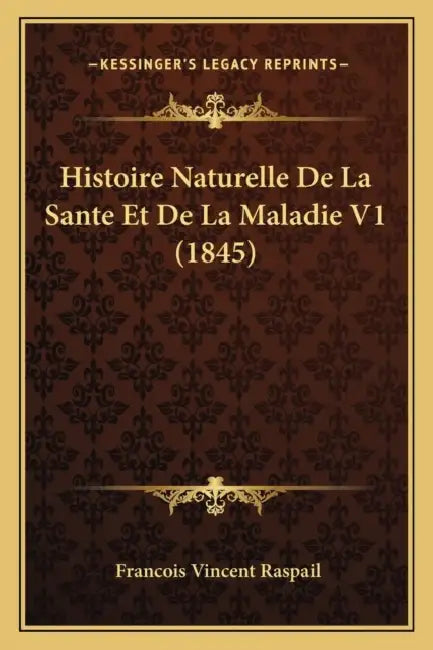 Histoire Naturelle De La Sante Et De La Maladie V1 (1845) by Francois Vincent Raspail