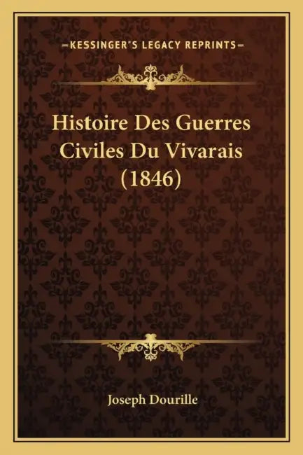 Histoire Des Guerres Civiles Du Vivarais (1846) by Joseph Dourille