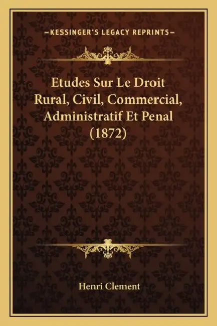 Etudes Sur Le Droit Rural, Civil, Commercial, Administratif Et Penal (1872) by Henri Clement