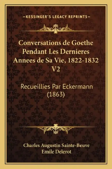 Conversations de Goethe Pendant Les Dernieres Annees de Sa Vie, 1822-1832 V2: Recueillies Par Eckermann (1863) by Charles Augustin Sainte-Beuve, Emile Delerot