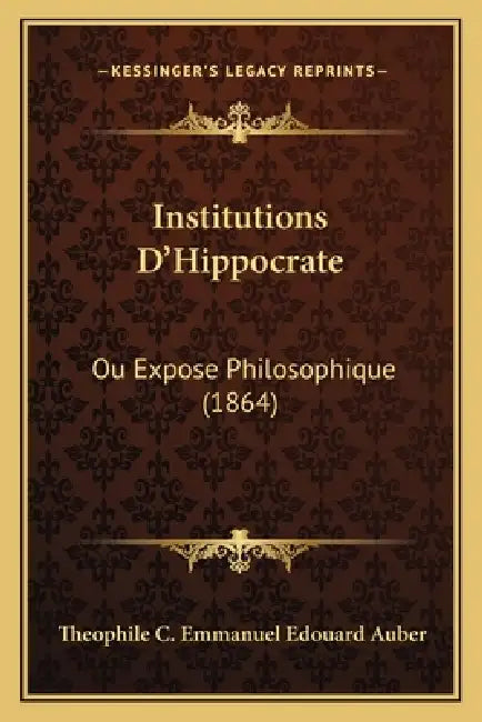 Institutions D'Hippocrate: Ou Expose Philosophique (1864) by Theophile C. Emmanuel Edouard Auber