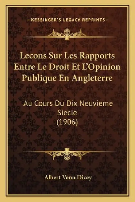 Lecons Sur Les Rapports Entre Le Droit Et L'Opinion Publique En Angleterre: Au Cours Du Dix Neuvieme Siecle (1906) by Albert Venn Dicey
