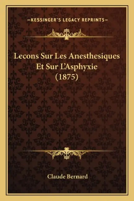 Lecons Sur Les Anesthesiques Et Sur L'Asphyxie (1875) by Claude Bernard