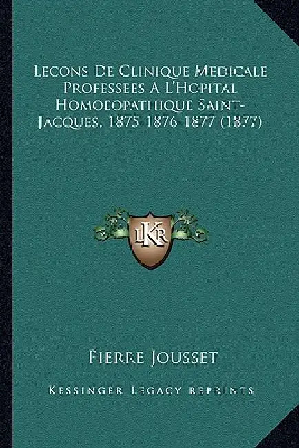 Lecons De Clinique Medicale Professees A L'Hopital Homoeopathique Saint-Jacques, 1875-1876-1877 (1877) by Pierre Jousset