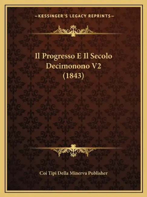Il Progresso E Il Secolo Decimonono V2 (1843) by Coi Tipi Della Minerva Publisher