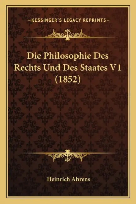 Die Philosophie Des Rechts Und Des Staates V1 (1852) by Heinrich Ahrens