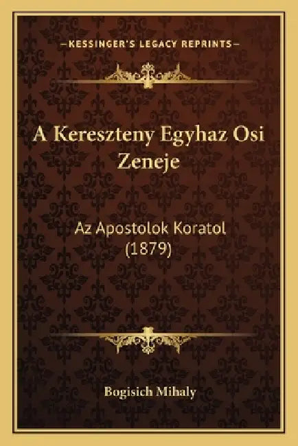 A Kereszteny Egyhaz Osi Zeneje: Az Apostolok Koratol (1879) by Bogisich Mihaly