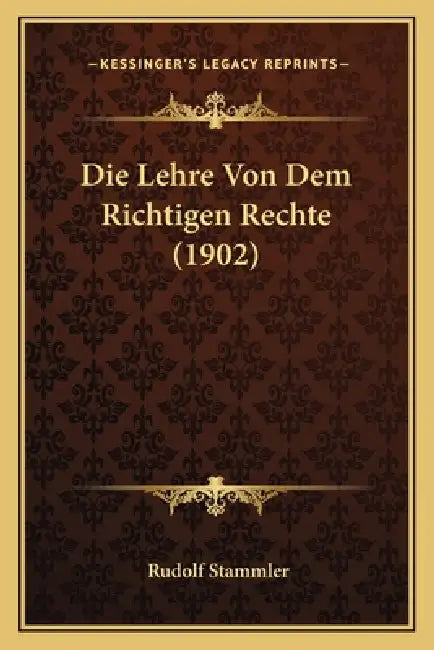 Die Lehre Von Dem Richtigen Rechte (1902) by Rudolf Stammler