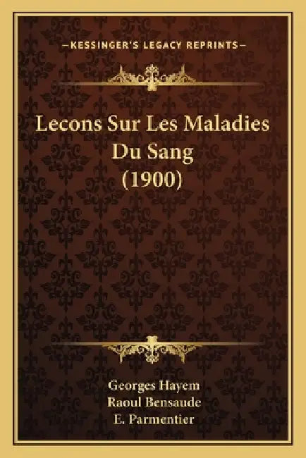 Lecons Sur Les Maladies Du Sang (1900) by Georges Hayem, Raoul Bensaude, E. Parmentier