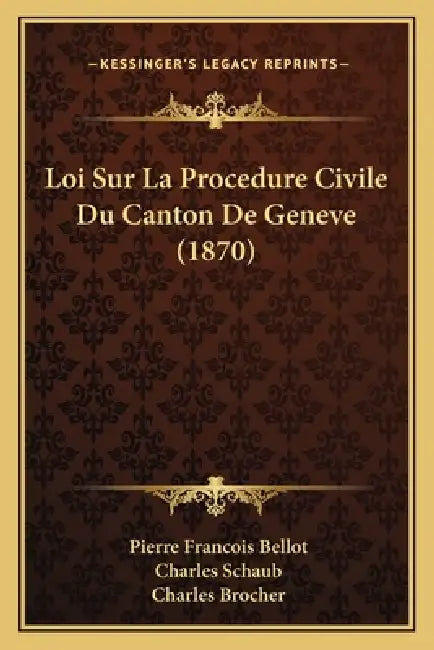 Loi Sur La Procedure Civile Du Canton De Geneve (1870) by Pierre Francois Bellot, Charles Schaub, Charles Brocher
