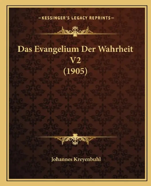 Das Evangelium Der Wahrheit V2 (1905) by Johannes Kreyenbuhl