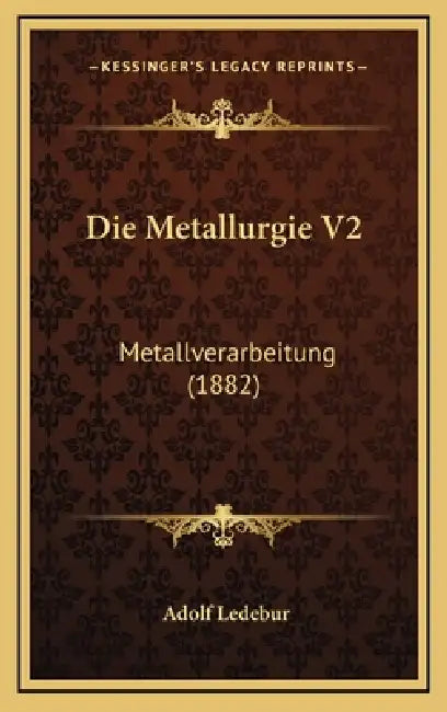 Die Metallurgie V2: Metallverarbeitung (1882) by Adolf Ledebur
