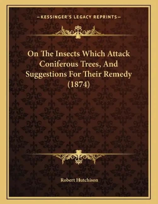 On The Insects Which Attack Coniferous Trees, And Suggestions For Their Remedy (1874) by Robert Hutchison