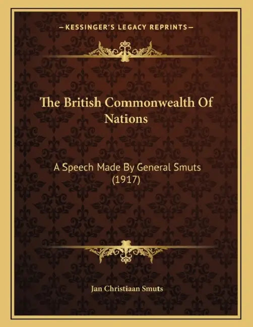 The British Commonwealth Of Nations: A Speech Made By General Smuts (1917) by Jan Christiaan Smuts