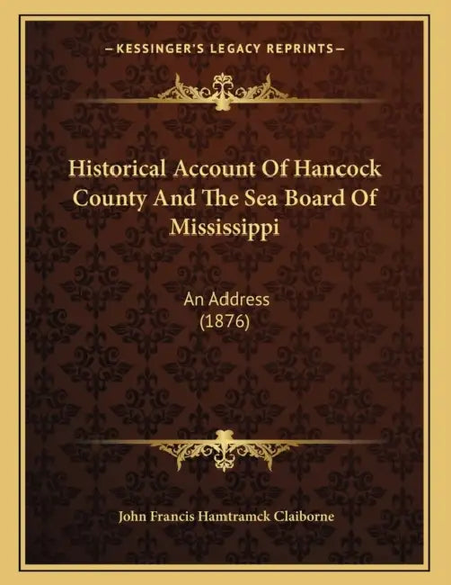 Historical Account Of Hancock County And The Sea Board Of Mississippi: An Address (1876) by John Francis Hamtramck Claiborne