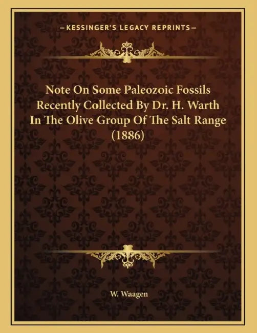 Note On Some Paleozoic Fossils Recently Collected By Dr. H. Warth In The Olive Group Of The Salt Range (1886) by W. Waagen