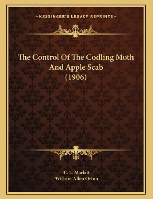 The Control Of The Codling Moth And Apple Scab (1906) by C. L. Marlatt, William Allen Orton