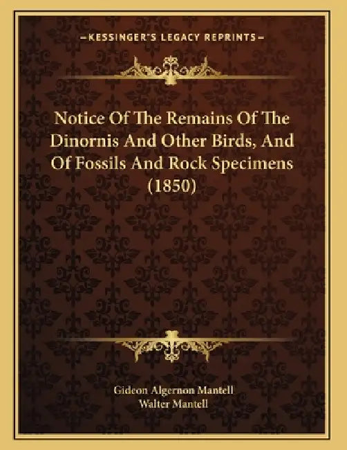 Notice Of The Remains Of The Dinornis And Other Birds, And Of Fossils And Rock Specimens (1850) by Gideon Algernon Mantell, Walter Mantell