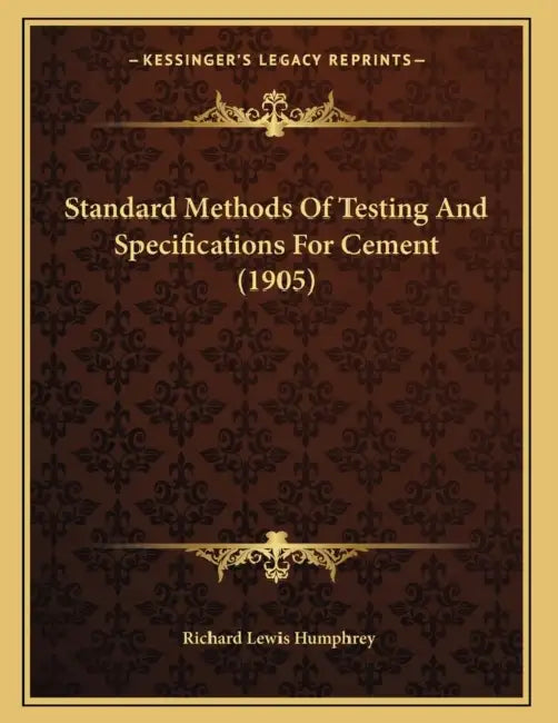 Standard Methods Of Testing And Specifications For Cement (1905) by Richard Lewis Humphrey