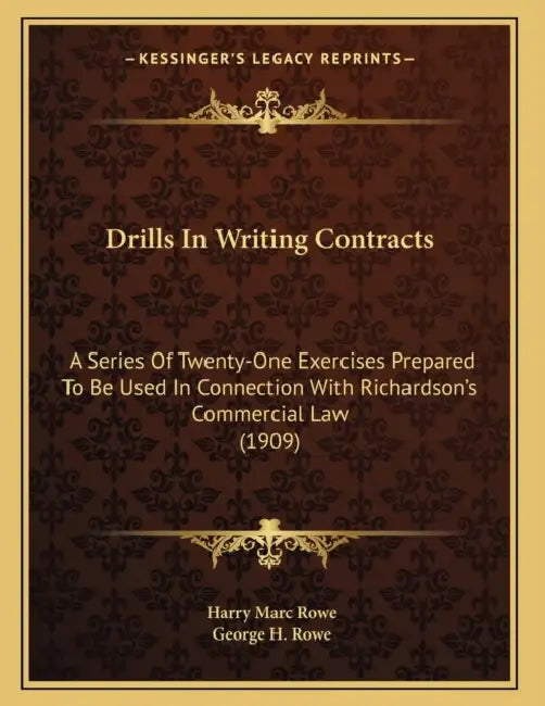 Drills In Writing Contracts: A Series Of Twenty-One Exercises Prepared To Be Used In Connection With Richardson's Commercial Law (1909) by Harry Marc Rowe, George H. Rowe